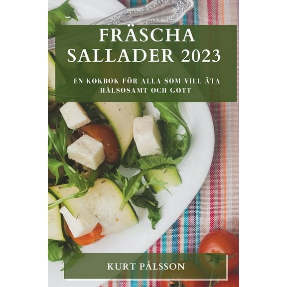 Fräscha sallader 2023: En kokbok för alla som vill äta hälsosamt och gott, (Paperback)