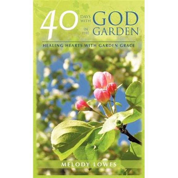 Pre-Owned 40 Days with God in the Garden: Healing Hearts with Garden Grace (Hardcover) by Melody Lowes