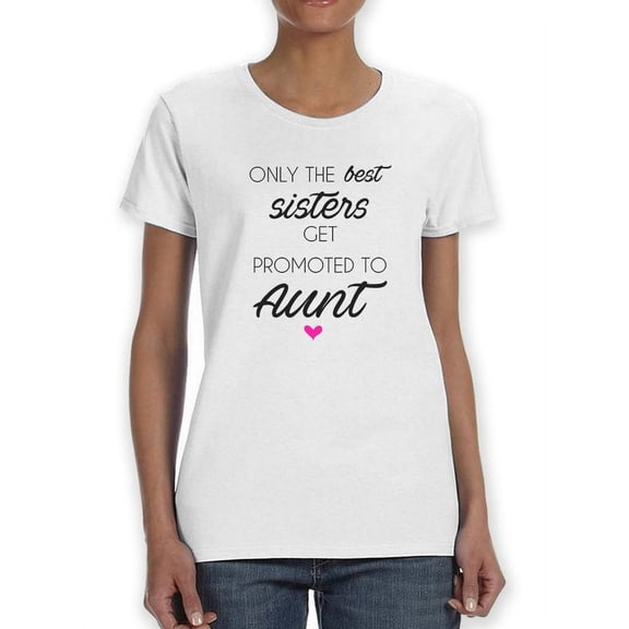 Only The Best Sisters Get Promoted To Aunt Graphic Women White T-Shirt, Female Large
