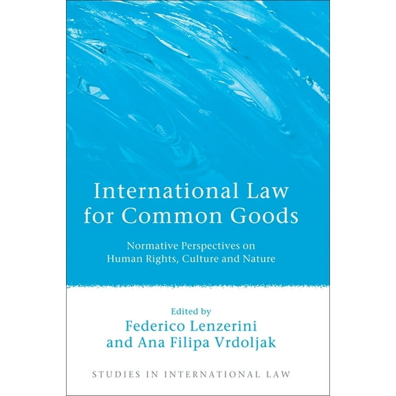 Studies in International Law International Law for Common Goods: Normative Perspectives on Human Rights, Culture and Nature, Book 50, (Hardcover)