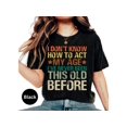 thumbnail image 2 of Vintage Funny Quote T-Shirt: 'I Don't Know How To Act My Age' - Perfect Birthday  Christmas Gift, 2 of 10