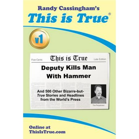 This is True [v1]: Deputy Kills Man With Hammer: And 500 Other Bizarre-but-True Stories and Headlines from the World's Press, Used [Paperback]