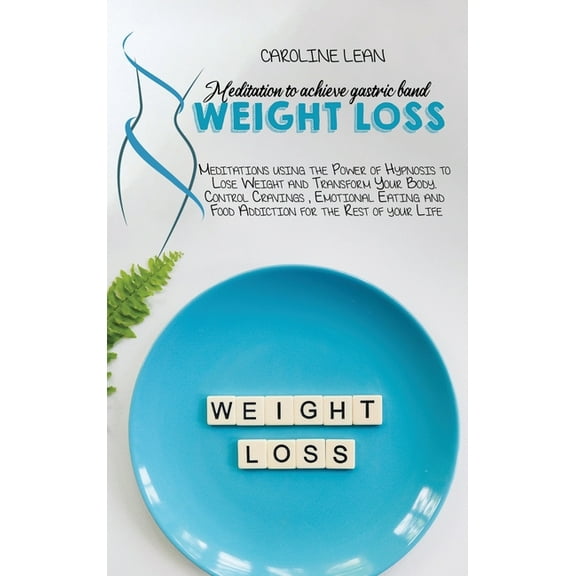 Meditations to Achieve Gastric Band Weight Loss: Meditations using the Power of Hypnosis to Lose Weight and Transform Your Body. Control Cravings, Emotional Eating and Food Addiction for the Rest of y