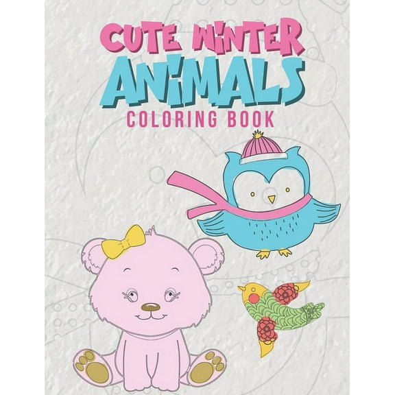 Cute Winter Animals Coloring Book : Cool Coloring Pages For Kids Perfect For Preschoolers And Young Elementary School Age Children Ages 2-8 Boys & Girls (Paperback)