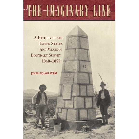 The Imaginary Line: A History of the United States and Mexican Boundary Survey, 1848-1857, (Hardcover)