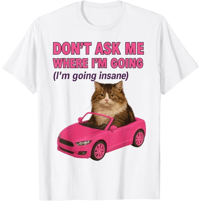 Don't Ask Me Where I'm Going Cat Meme - Camiseta para meme