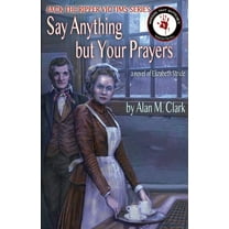 Jack the Ripper Victims: Say Anything but Your Prayers: A Novel of Elizabeth Stride, the Third Victim of Jack the Ripper (Paperback)