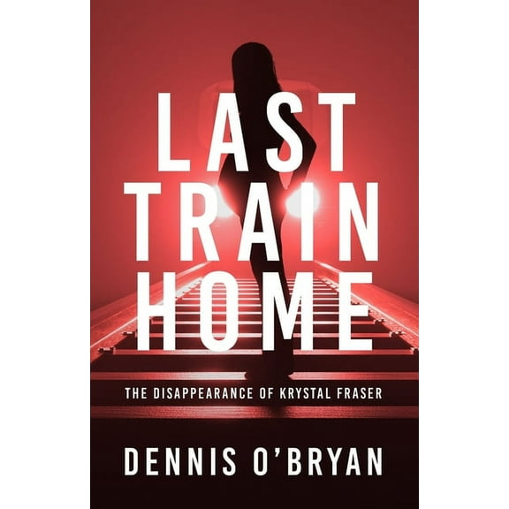 Last Train Home: The Disappearance of Krystal Fraser, (Paperback)