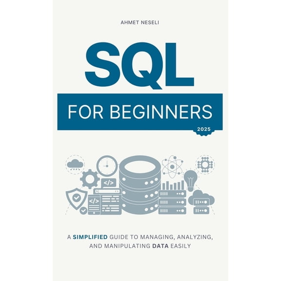 SQL for Beginners: A Simplified Guide to Managing, Analyzing, and Manipulating Data Easily, (Paperback)