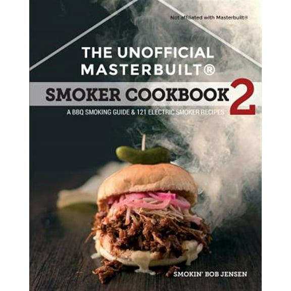 The Unofficial Masterbuilt (R) Smoker Cookbook 2: A BBQ Guide & 121 Electric Smoker Recipes (Paperback) by Smokin' Bob Jensen