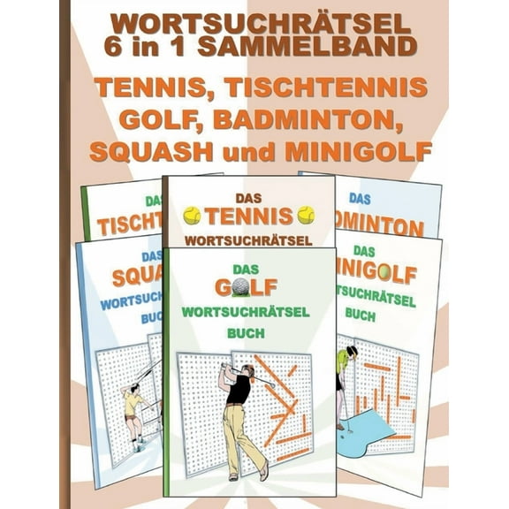 WORTSUCHRÃTSEL 6 in 1 SAMMELBAND TENNIS, TISCHTENNIS, GOLF, BADMINTON, SQUASH und MINIGOLF: RÃ¤tsel RÃ¤tselbuch Suchsel Wo, (Paperback)