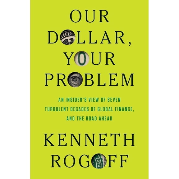 Our Dollar, Your Problem: An Insider's View of Seven Turbulent Decades of Global Finance, and the Road Ahead, (Hardcover)