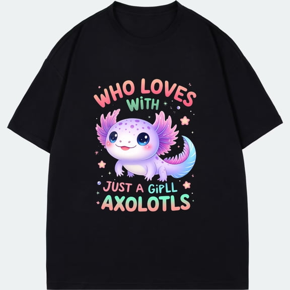 Cute Axolotl Print T-Shirt Black Who Loves With Just A Girl Axolotls Design For Casual Wear And Animal Lovers