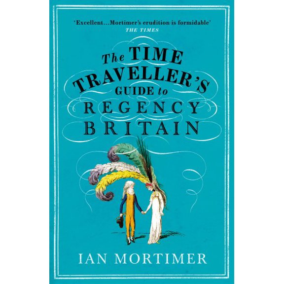 Pre-Owned The Time Traveller's Guide to Regency Britain: The immersive and brilliant historical guide to Regency Britain (Ian Mortimers Time Travellers Guides) (Paperback) 1784705969 9781784705961