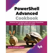 PowerShell Advanced Cookbook: Enhance your scripting skills and master PowerShell with 90+ advanced recipes (English Edi, (Paperback)