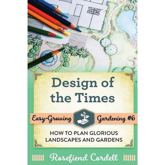 Easy-Growing Gardening Design of the Times: How to Plan Glorious Landscapes and Gardens, Book 6, (Paperback)