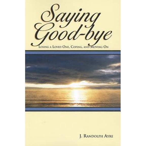 Pre-Owned Saying Good-Bye: Losing a Loved One, Coping, and Moving on (Paperback) 0985150017 9780985150013