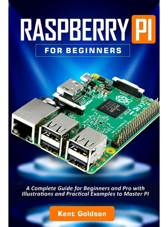 Raspberry PI for Beginners: A Complete Guide for Beginners and Pro with Illustrations and Practical Examples to Master PI (Paperback)