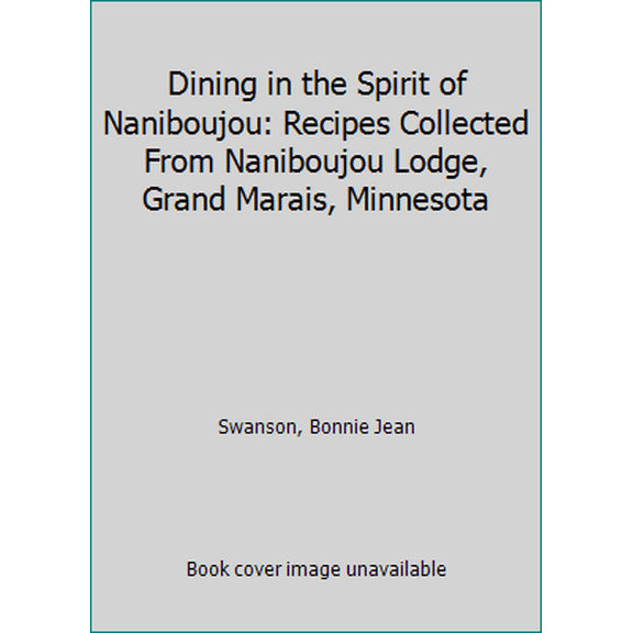 Pre-Owned Dining in the Spirit of Naniboujou: Recipes Collected From Naniboujou Lodge, Grand Marais, Minnesota (Paperback) 0967228808 9780967228808
