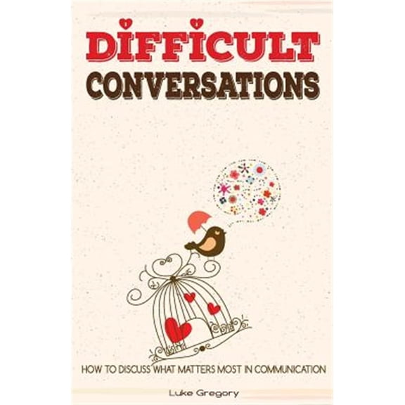 Pre-Owned Difficult Conversations: How to Discuss What Matters Most in Communication. Coping with Difficult People and Moments in Life