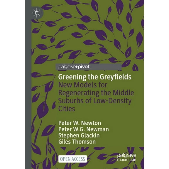 Greening the Greyfields: New Models for Regenerating the Middle Suburbs of Low-Density Cities, (Paperback)