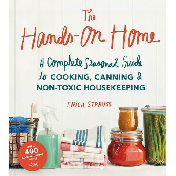 The Hands-On Home: A Seasonal Guide to Cooking, Preserving & Natural Homekeeping, (Hardcover)