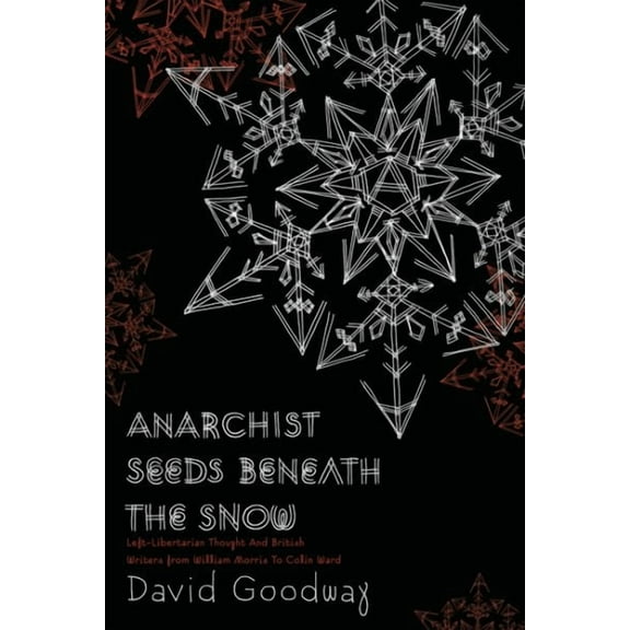 Anarchist Seeds Beneath the Snow : Left-Libertarian Thought and British Writers from William Morris to Colin Ward (Paperback)