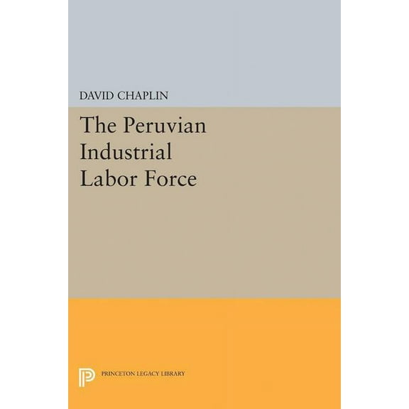 Princeton Legacy Library The Peruvian Industrial Labor Force, Book 2113, (Paperback)