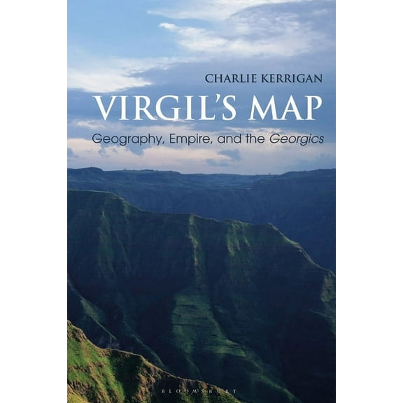 Bloomsbury Studies in Classical Receptio Virgil's Map: Geography, Empire, and the Georgics, (Paperback)