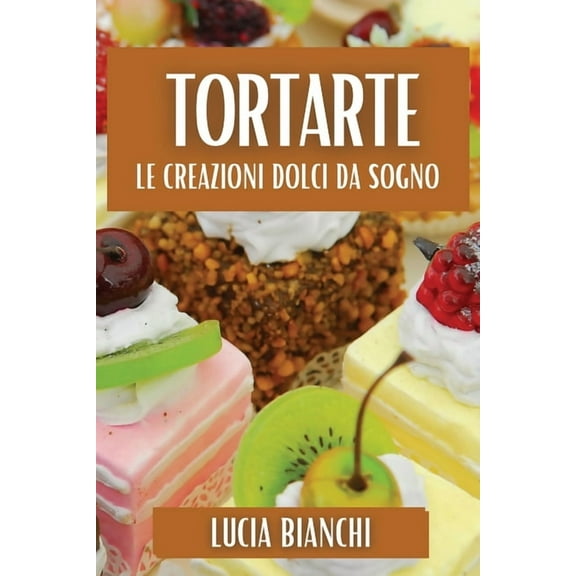 Tortarte: Le Creazioni Dolci da Sogno, (Paperback)