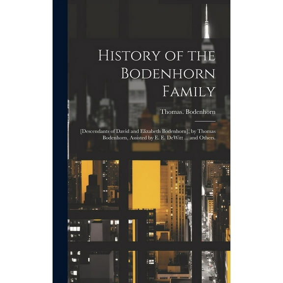History of the Bodenhorn Family; [descendants of David and Elizabeth Bodenhorn], by Thomas Bodenhorn, Assisted by E. E. , (Hardcover)