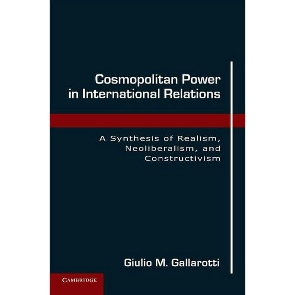 Cosmopolitan Power in International Relations: A Synthesis of Realism, Neoliberalism, and Constructivism, (Paperback)