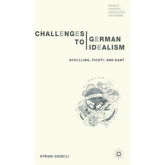 Renewing Philosophy Challenges to German Idealism: Schelling, Fichte and Kant, (Hardcover)