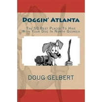 Doggin' Atlanta: The 50 Best Places To Hike With Your Dog In North Georgia (Paperback) by Doug Gelbert