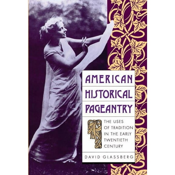 American Historical Pageantry: The Uses of Tradition in the Early Twentieth Century, (Paperback)