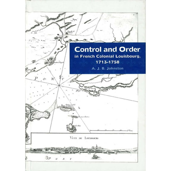 Control and Order in French Colonial Louisbourg, 1713-1758 (Hardcover)
