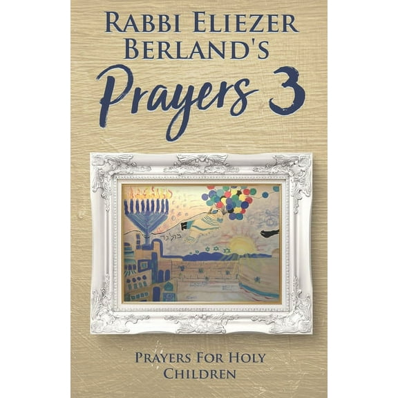 Rabbi Eliezer Berland's Prayers Rabbi Eliezer Berland's Prayers 3: Prayers for Holy Children, Book 3, (Paperback)