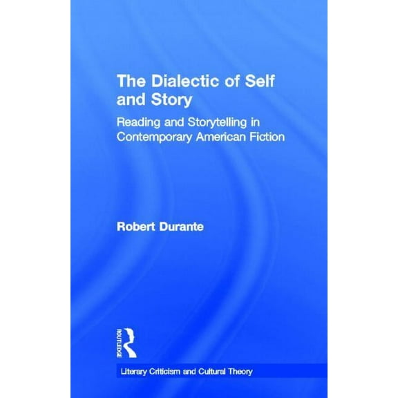 Literary Criticism and Cultural Theory The Dialectic of Self and Story: Reading and Storytelling in Contemporary American Fiction, (Hardcover)