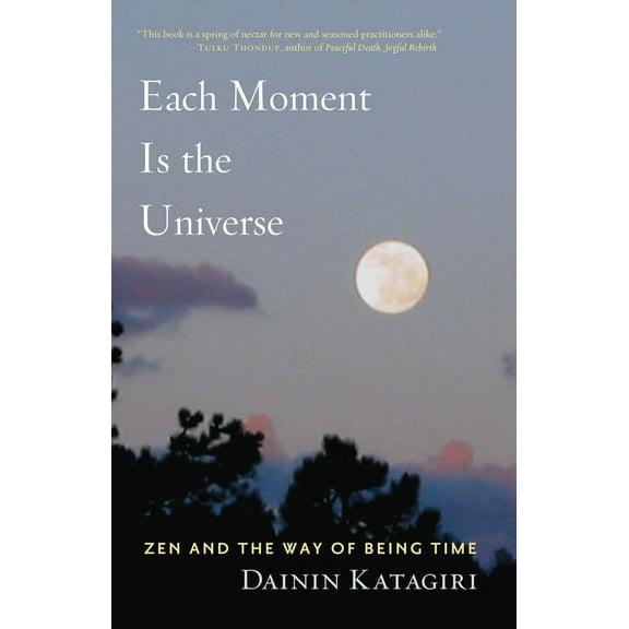 Each Moment Is the Universe: Zen and the Way of Being Time, (Paperback)