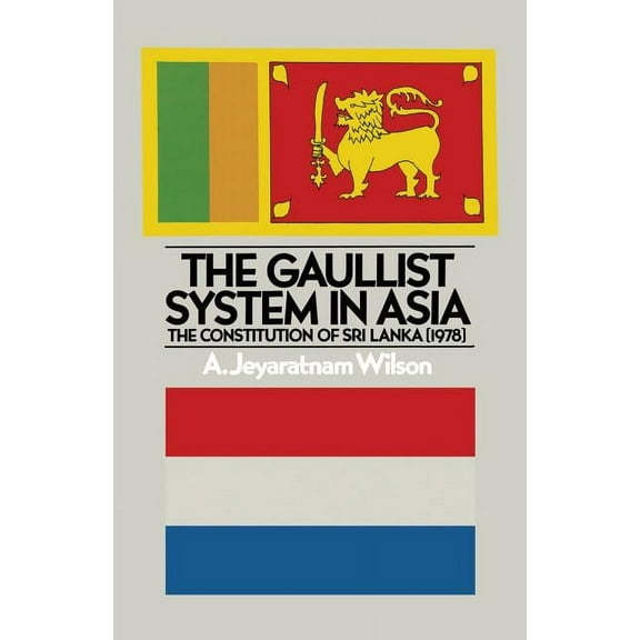 The Gaullist System in Asia: The Constitution of Sri Lanka (1978), (Paperback)