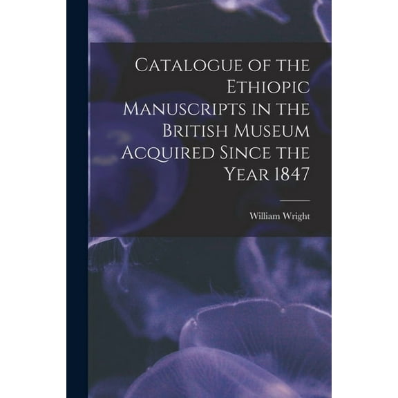 Catalogue of the Ethiopic Manuscripts in the British Museum Acquired Since the Year 1847 (Paperback)