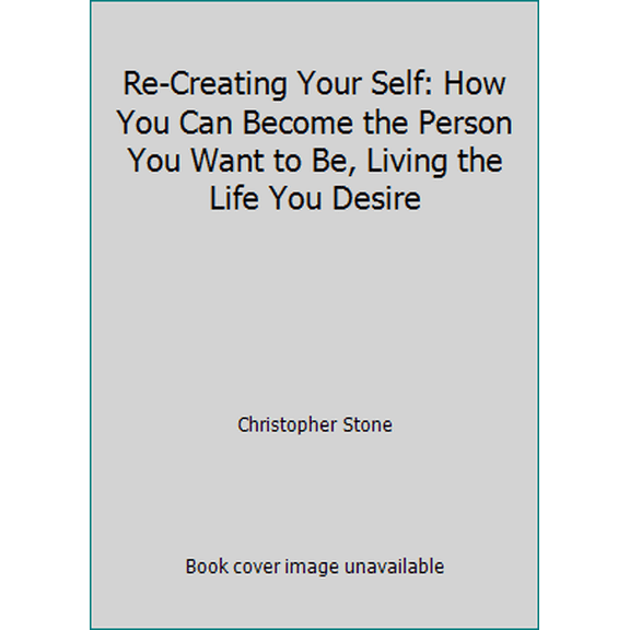 Pre-Owned Re-Creating Your Self: How You Can Become the Person You Want to Be, Living the Life You Desire (Hardcover) 0943920299 9780943920290