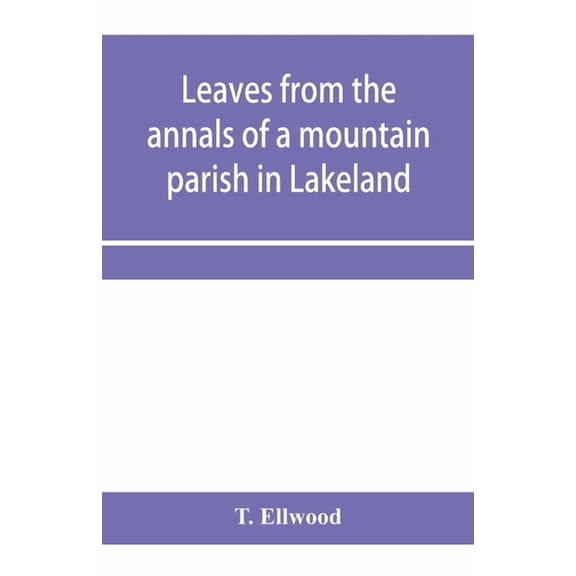 Leaves from the annals of a mountain parish in Lakeland: being a sketch of the history of the church and benefice of Tor, (Paperback)