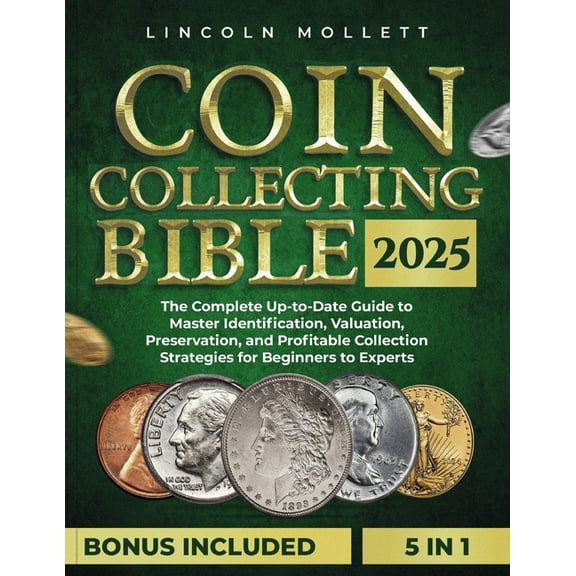 Valuable United States Collectibles Coin Collecting Bible 2025: The Complete Up-to-Date Guide to Master Identification, Valuation, Preservation, and Profita, Book 2, (Paperback)