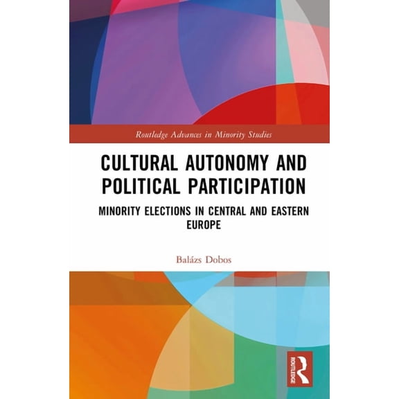 Routledge Advances in Minority Studies Cultural Autonomy and Political Participation: Minority Elections in Central and Eastern Europe, (Hardcover)