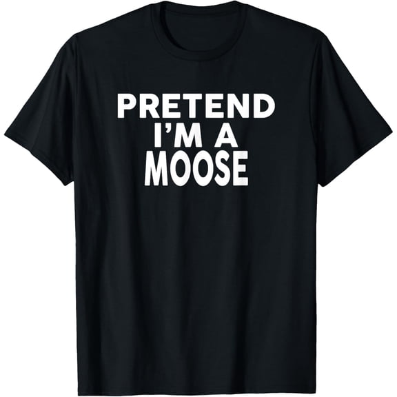 Pretend I'm A MOOSE T-Shirt Halloween Costume T-Shirt