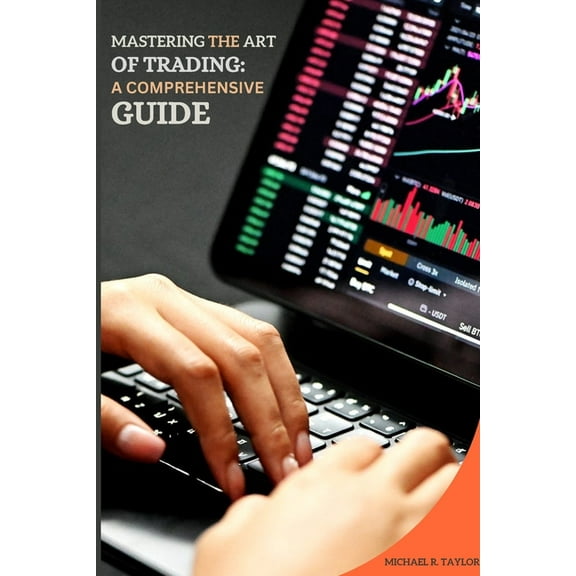 Mastering the Art of Trading: A Comprehensive Guide, (Paperback)