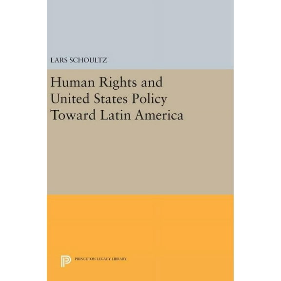 Princeton Legacy Library Human Rights and United States Policy Toward Latin America, Book 81, (Hardcover)