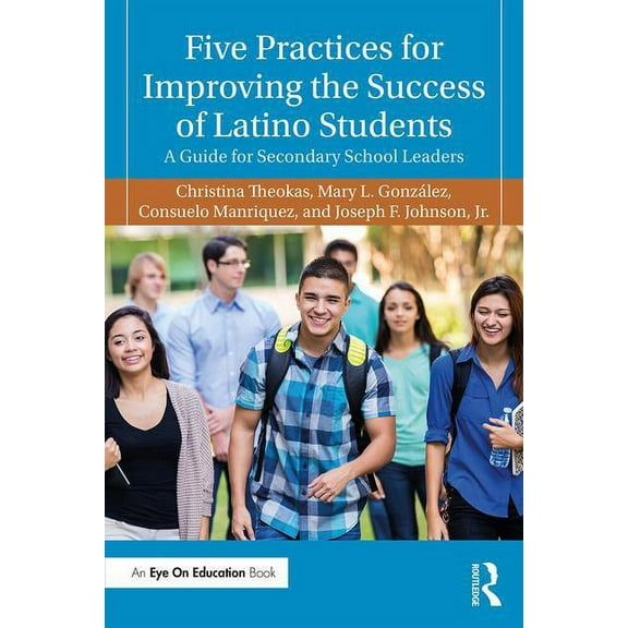 Five Practices for Improving the Success of Latino Students: A Guide for Secondary School Leaders, (Paperback)