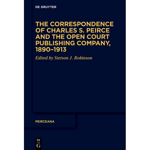 Peirceana The Correspondence of Charles S. Peirce and the Open Court Publishing Company, 1890-1913, Book 5, (Hardcover)